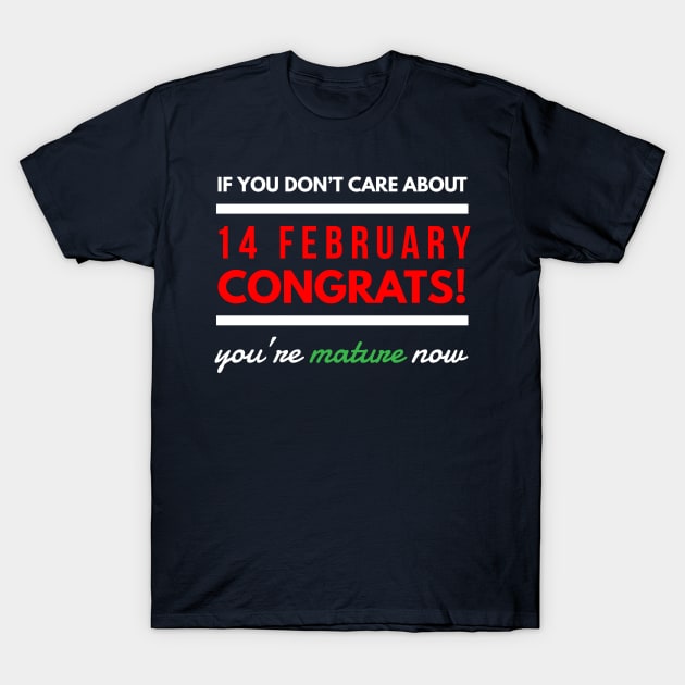 if you don’t care about 14 february Congrats! you’re mature now T-Shirt by FunnyZone